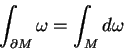\begin{displaymath}\int_{\partial M} \omega = \int_M d \omega
\end{displaymath}