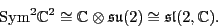 \begin{displaymath}{\rm Sym}^2 {\mathbb{C}}^2 \cong {\mathbb{C}}\otimes {\mathfrak{su}}(2) \cong \sl (2,{\mathbb{C}}) . \end{displaymath}