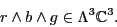 \begin{displaymath}r \wedge b \wedge g \in \Lambda ^3 {\mathbb{C}}^3. \end{displaymath}
