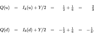 \begin{displaymath}
\begin{array}{ccccrcr}
Q(u) &=& I_3(u) + Y/2 & = & \frac{1}...
... & = & -\frac{1}{2}+ \frac{1}{6} &=& -\frac{1}{3}.
\end{array}\end{displaymath}