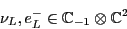 \begin{displaymath}\nu_L, e^-_L \in {\mathbb{C}}_{-1} \otimes {\mathbb{C}}^2 \end{displaymath}