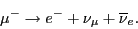 \begin{displaymath}\mu^- \to e^- + \nu_{\mu} + \overline{\nu}_e .\end{displaymath}