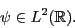 \begin{displaymath}\psi \in L^2({\mathbb{R}}). \end{displaymath}