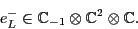 \begin{displaymath}e^-_L \in {\mathbb{C}}_{-1} \otimes {\mathbb{C}}^2 \otimes {\mathbb{C}}.\end{displaymath}