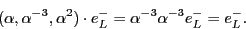 \begin{displaymath}(\alpha, \alpha^{-3}, \alpha^2) \cdot e^-_L =
\alpha^{-3} \alpha^{-3} e^-_L = e^-_L .\end{displaymath}