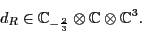 \begin{displaymath}d_R \in {\mathbb{C}}_{-\frac{2}{3}} \otimes {\mathbb{C}}\otimes {\mathbb{C}}^3. \end{displaymath}