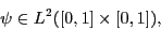 \begin{displaymath}\psi \in L^2([0,1] \times [0,1]), \end{displaymath}