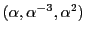 $(\alpha, \alpha^{-3}, \alpha^2)$