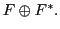 $F \oplus F^*.$