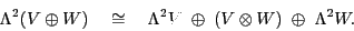 \begin{displaymath}\Lambda ^2 (V \oplus W) \quad \cong \quad
\Lambda ^2 V \; \oplus \; (V \otimes W) \; \oplus \; \Lambda ^2 W. \end{displaymath}