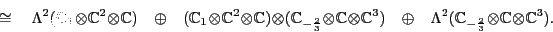 \begin{displaymath}
\cong \quad
\Lambda ^2 ( {\mathbb{C}}_1 \otimes {\mathbb{C}...
...}_{-\frac{2}{3}} \otimes {\mathbb{C}}\otimes {\mathbb{C}}^3 ).
\end{displaymath}