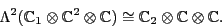 \begin{displaymath}\Lambda ^2 ({\mathbb{C}}_1 \otimes {\mathbb{C}}^2 \otimes {\m...
... \cong {\mathbb{C}}_2 \otimes {\mathbb{C}}\otimes {\mathbb{C}}.\end{displaymath}