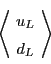 \begin{displaymath}\left\langle \! \begin{array}{c} u_L \\ d_L \end{array} \! \right\rangle \end{displaymath}