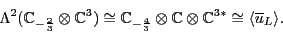 \begin{displaymath}\Lambda ^2 ( {\mathbb{C}}_{-\frac{2}{3}} \otimes {\mathbb{C}}...
...b{C}}\otimes {\mathbb{C}}^{3*} \cong
\langle \ubar_L \rangle .\end{displaymath}