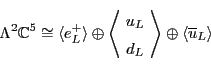 \begin{displaymath}\Lambda ^2 {\mathbb{C}}^5 \cong \langle e^+_L \rangle \oplus ...
...L \end{array} \! \right\rangle \oplus
\langle \ubar_L \rangle \end{displaymath}