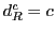 $d^c_R = c$