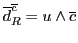 $\overline{d}^{\overline{c}}_R = u \wedge {\overline{c}}$
