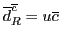 $\overline{d}^{\overline{c}}_R = u{\overline{c}}$