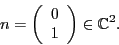 \begin{displaymath}n = \left( \begin{array}{c} 0 \\ 1 \end{array} \right) \in {\mathbb{C}}^2. \end{displaymath}