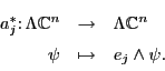 \begin{displaymath}
\begin{array}{rcl}
a_j^* \colon \Lambda {\mathbb{C}}^n &\to...
...\mathbb{C}}^n \\
\psi &\mapsto& e_j \wedge \psi .
\end{array}\end{displaymath}