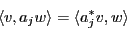 \begin{displaymath}\langle v, a_jw \rangle = \langle a_j^*v, w \rangle \end{displaymath}