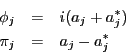 \begin{eqnarray*}
\phi_j & = & i(a_j + a_j^*) \\
\pi_j & = & a_j - a_j^*
\end{eqnarray*}