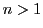 $n > 1$