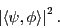 \begin{displaymath}\left\vert \langle \psi , \phi \rangle \right\vert^2. \end{displaymath}