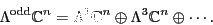 \begin{displaymath}\Lambda^{\rm odd}{\mathbb{C}}^n = \Lambda ^1 {\mathbb{C}}^n \oplus \Lambda ^3 {\mathbb{C}}^n \oplus \cdots. \end{displaymath}