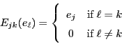 \begin{displaymath}
E_{jk} (e_\ell) =
\left\{ \begin{array}{cl}
e_j & \textrm{i...
...ll = k \\
0 & \textrm{if} \; \ell \ne k
\end{array} \right.
\end{displaymath}