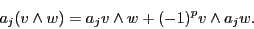 \begin{displaymath}a_j(v \wedge w) = a_j v \wedge w + (-1)^p v \wedge a_j w .\end{displaymath}