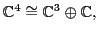 ${\mathbb{C}}^4 \cong {\mathbb{C}}^3 \oplus {\mathbb{C}},$