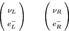 \begin{displaymath}\left( \! \begin{array}{c} \nu_L \\ e^-_L \end{array} \! \rig...
...t( \!
\begin{array}{c}
\nu_R \\
e^-_R
\end{array}\! \right)
\end{displaymath}