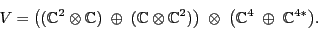 \begin{displaymath}V = \big(({\mathbb{C}}^2 \otimes {\mathbb{C}}) \; \oplus \; (...
...es \; \big({\mathbb{C}}^4 \; \oplus \; {\mathbb{C}}^{4*}\big). \end{displaymath}