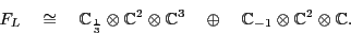 \begin{displaymath}F_L \quad \cong
\quad {\mathbb{C}}_{\frac{1}{3}} \otimes {\m...
... {\mathbb{C}}_{-1} \otimes {\mathbb{C}}^2 \otimes {\mathbb{C}}.\end{displaymath}