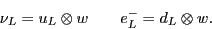 \begin{displaymath}\nu_L = u_L \otimes w \quad \quad e^-_L = d_L \otimes w .\end{displaymath}