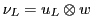 $\nu_L = u_L \otimes w$