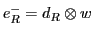 $e^-_R = d_R \otimes w$