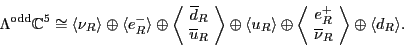 \begin{displaymath}\Lambda^{\rm odd}{\mathbb{C}}^5 \cong \langle \nu_R \rangle \...
...nu}_R \end{array} \! \right\rangle \oplus \langle d_R \rangle.
\end{displaymath}