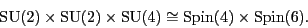 \begin{displaymath}{\rm SU}(2) \times {\rm SU}(2) \times {\rm SU}(4) \cong {\rm Spin}(4) \times {\rm Spin}(6) .\end{displaymath}