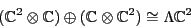 \begin{displaymath}({\mathbb{C}}^2 \otimes {\mathbb{C}}) \oplus ({\mathbb{C}}\otimes {\mathbb{C}}^2) \cong \Lambda {\mathbb{C}}^2 \end{displaymath}