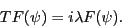 \begin{displaymath}T F(\psi) = i \lambda F(\psi) .\end{displaymath}