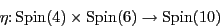 \begin{displaymath}\eta \colon {\rm Spin}(4) \times {\rm Spin}(6) \to {\rm Spin}(10) \end{displaymath}