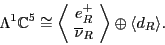 \begin{displaymath}\Lambda ^1 {\mathbb{C}}^5 \cong \left\langle \! \begin{array}...
...nu}_R \end{array} \! \right\rangle \oplus \langle d_R \rangle. \end{displaymath}