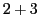 $2 + 3$