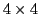 $4 \times 4$