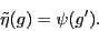 \begin{displaymath}\tilde{\eta}(g) = \psi(g'). \end{displaymath}