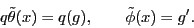 \begin{displaymath}q \tilde{\theta} (x) = q(g), \qquad \tilde{\phi}(x) = g'. \end{displaymath}