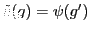 $\tilde{\eta}(g) = \psi(g')$