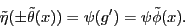 \begin{displaymath}\tilde{\eta} (\pm \tilde{\theta}(x)) = \psi(g') = \psi \tilde{\phi}(x) .\end{displaymath}